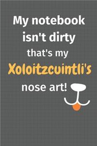My notebook isn't dirty that's my Xoloitzcuintli's nose art