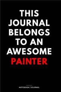 THIS JOURNAL BELONGS TO AN AWESOME Painter Notebook / Journal 6x9 Ruled Lined 120 Pages