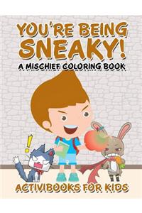 You're Being Sneaky! A Mischief Coloring Book