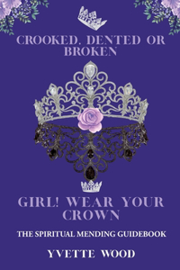 Crooked, Dented, or Broken Girl! Wear your Crown