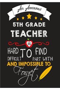 An Awesome 5th grade Teacher Is Hard To Find Difficult To Part with And Impossible To Forget