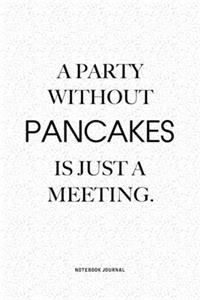 A Party Without Pancakes Is Just A Meeting