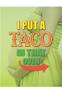 I Put A Taco In That Oven