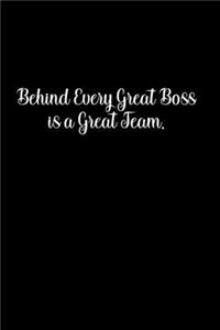 Behind Every Great Boss is a Great Team.