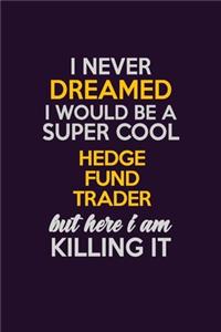 I Never Dreamed I Would Be A Super cool Hedge fund trader But Here I Am Killing It