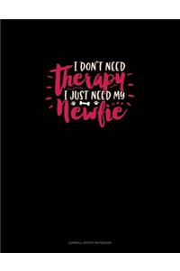 I Don't Need Therapy I Just Need My Newfie