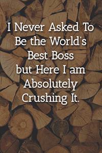 I Never Asked To Be the World's Best Boss Notebook