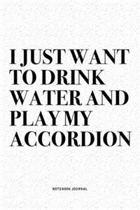 I Just Want To Drink Water And Play My Accordion