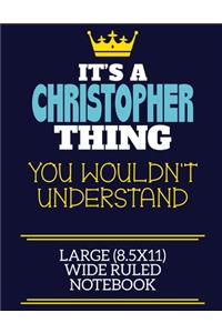 It's A Christopher Thing You Wouldn't Understand Large (8.5x11) Wide Ruled Notebook