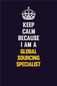 Keep Calm Because I Am A Global Sourcing Specialist