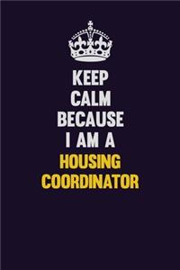 Keep Calm Because I Am A Housing Coordinator