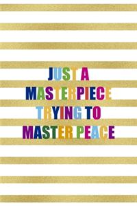 Just A Masterpiece Trying To Master Peace