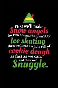 First We'll Make Snow Angels For Two Hours, Then We'll go Ice Skating then We'll eat a whole roll of cookie dough as fast as we can, and then We'll Snugle.