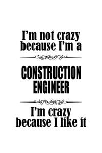 I'm Not Crazy Because I'm A Construction Engineer I'm Crazy Because I like It