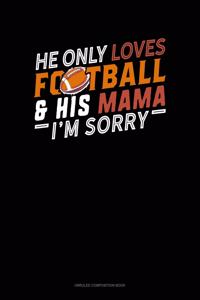 He Only Loves Football And His Mama I'm Sorry