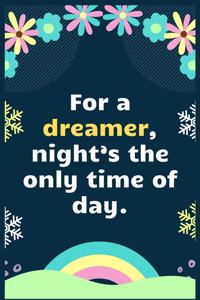 For a dreamer, night's the only time of day