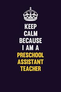 Keep Calm Because I Am A Preschool Assistant Teacher