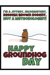I'm A Jittery, Inconsistent, Reddish Brown Rodent, Not A Meteorologist - Happy Groundhog Day