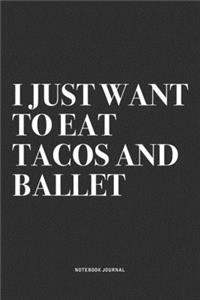 I Just Want To Eat Tacos And Ballet