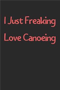 I Just Freaking Love Canoeing