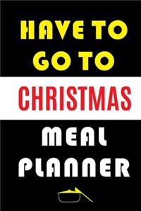 Have To Go To Christmas Meal Planner