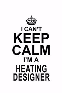 I Can't Keep Calm I'm A Heating Designer