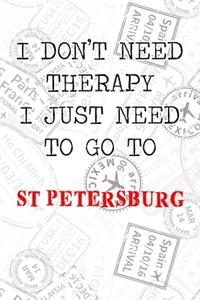 I Don't Need Therapy I Just Need To Go To St Petersburg