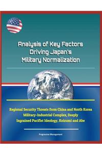 Analysis of Key Factors Driving Japan's Military Normalization - Regional Security Threats from China and North Korea, Military-Industrial Complex, Deeply Ingrained Pacifist Ideology, Koizumi and Abe