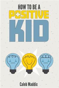 How to Be a Positive Kid