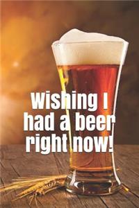 Wishing I Had a Beer Right Now!: A Lined Notebook for Your Everyday Needs.