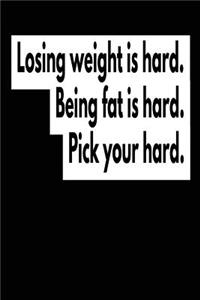 Losing Weight Is Hard Being Fat Is Hard Pick Your Hard: Blank Lined Journal - Food Journals for Weight Loss