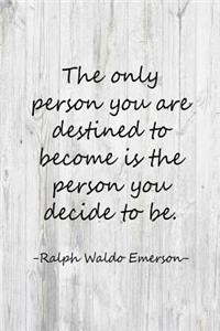 The Only Person You Are Destined to Become Is the Person You Decide to Be