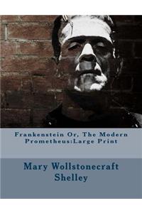 Frankenstein Or, The Modern Prometheus