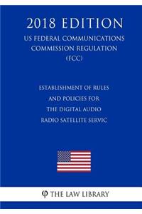 Operation of Wireless Communications Services in the 2.3 GHz Band - Establishment of Rules and Policies for the Digital Audio Radio Satellite Service (US Federal Communications Commission Regulation) (FCC) (2018 Edition)