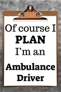 Of Course I Plan I'm an Ambulance Driver