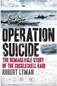 Operation Suicide: The Remarkable Story of the Cockleshell Raid
