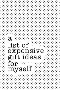 A List of Expensive Gift Ideas for Myself