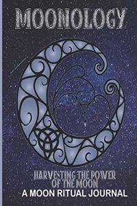 Moonology - Harvesting the Power of the Moon - A Moon Ritual Journal