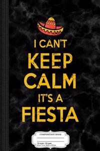 I Can't Keep Calm It's a Fiesta Composition Notebook