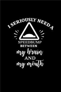 I Seriously Need a Speedbump Between My Brain and My Mouth