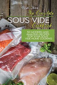 The Complete Sous Vide Cookbook: 50 Modern And Amazing Recipes For Your Sous Vide Home Cooking