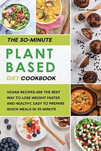 The 30-Minute Plant Based Diet Cookbook