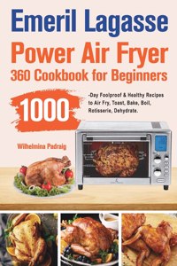 Emeril Lagasse Power Air Fryer 360 Cookbook for Beginners