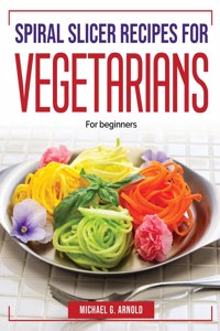 Spiral slicer recipes for vegetarians