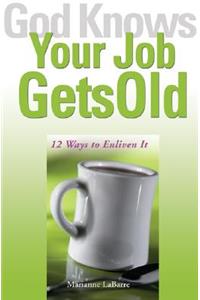God Knows Your Job Gets Old
