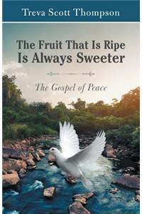 The Fruit That Is Ripe Is Always Sweeter