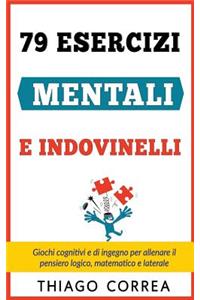 79 Esercizi mentali e indovinelli con risposta: Giochi cognitivi e di ingegno per allenare il pensiero logico, matematico e laterale