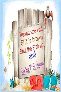 Roses are red Shit is brown shut the f*ck up and sit the f*ck down ( blank jouna