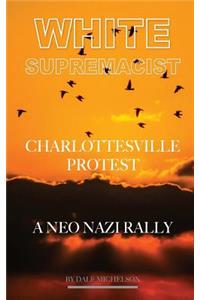 White Supremacist Charlottesville Protest: A Neo Nazi Rally