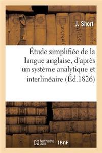 Étude Simplifiée de la Langue Anglaise, d'Après Un Système Analytique Et Interlinéaire